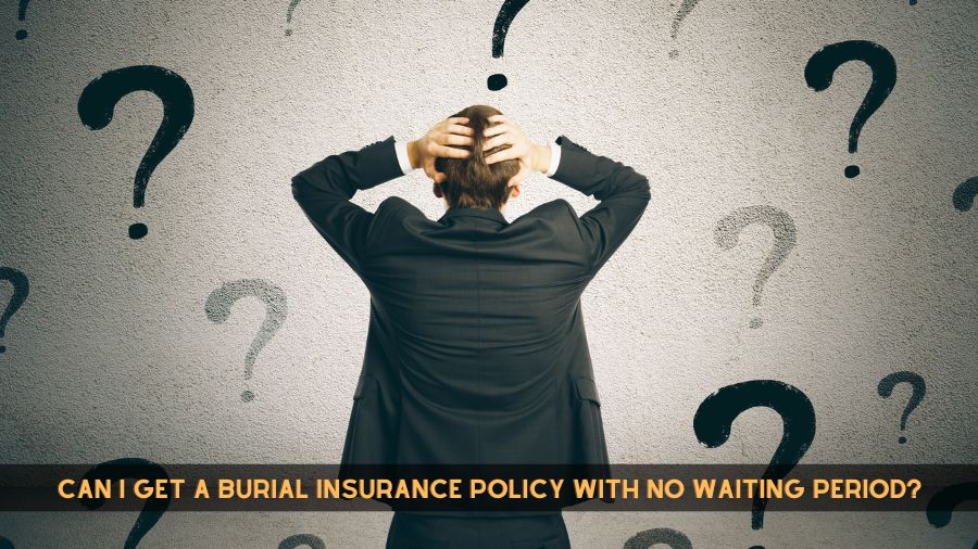 Can I get a burial insurance policy with no waiting period?