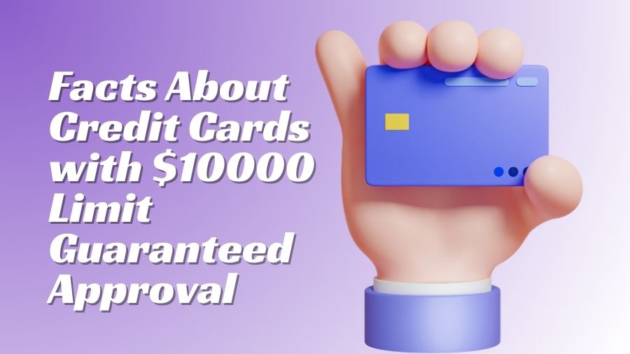 Facts About Credit Cards with $10000 Limit Guaranteed Approval