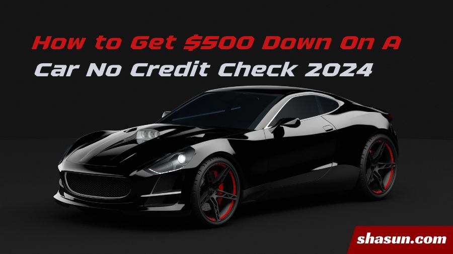 How to Get $500 Down On A Car No Credit Check