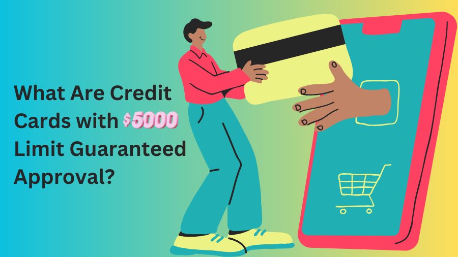 What Are Credit Cards with $5000 Limit Guaranteed Approval?