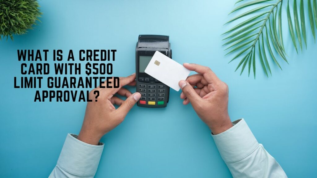 What is a Credit Card with $500 Limit Guaranteed Approval?