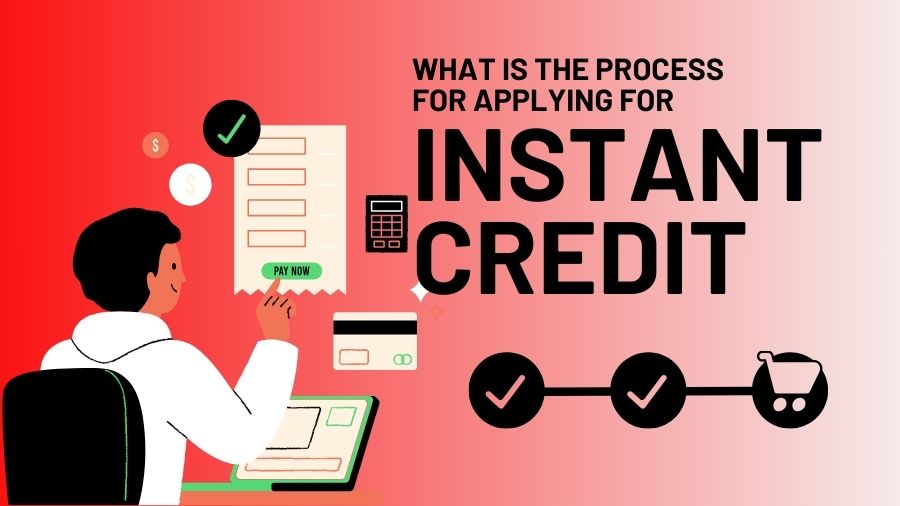 What is the Process for Applying for Instant Credit?