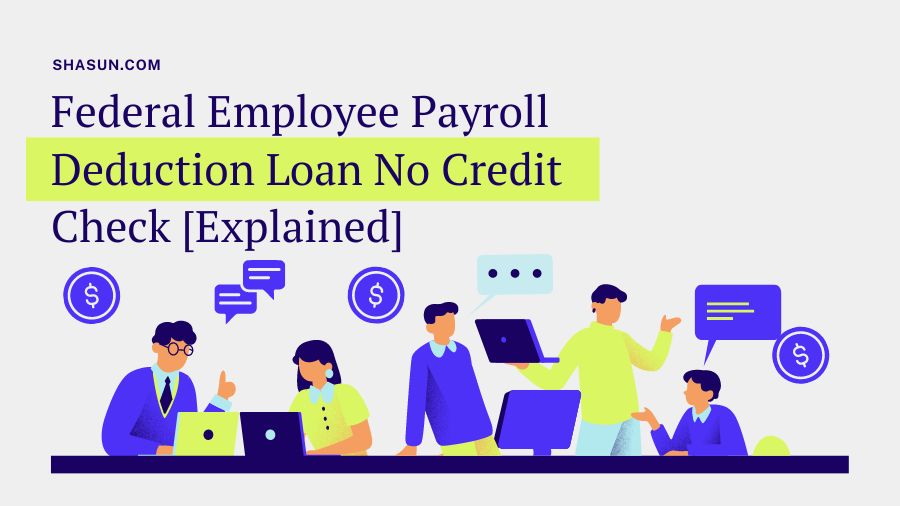Federal Employee Payroll Deduction Loan No Credit Check [Explained]
