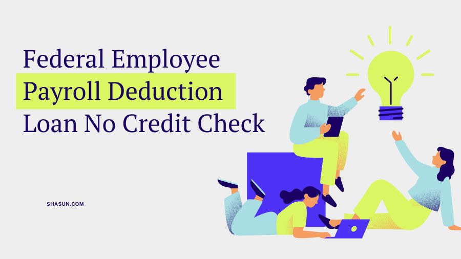 Federal Employee Payroll Deduction Loan No Credit Check
