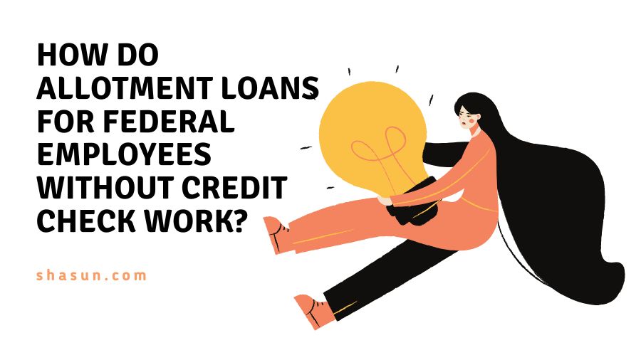 How do Allotment Loans For Federal Employees Without Credit Check work?