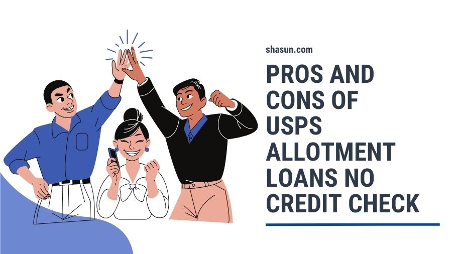 Pros and Cons Of USPS Allotment Loans No Credit Check