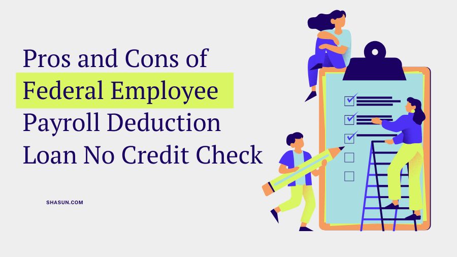 Pros and Cons of Federal Employee Payroll Deduction Loan No Credit Check