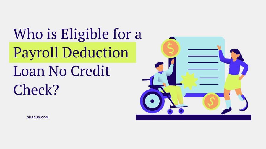 Who is Eligible for a Payroll Deduction Loan No Credit Check